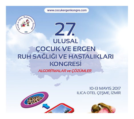 27. Ulusal Çocuk ve Ergen Ruh Sağlığı Hastalıkları Kongresi Mayıs 2017